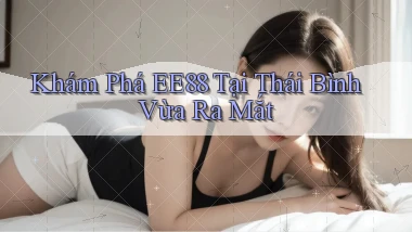 khám phá ee88 tại Thái Bình vừa ra mắt
