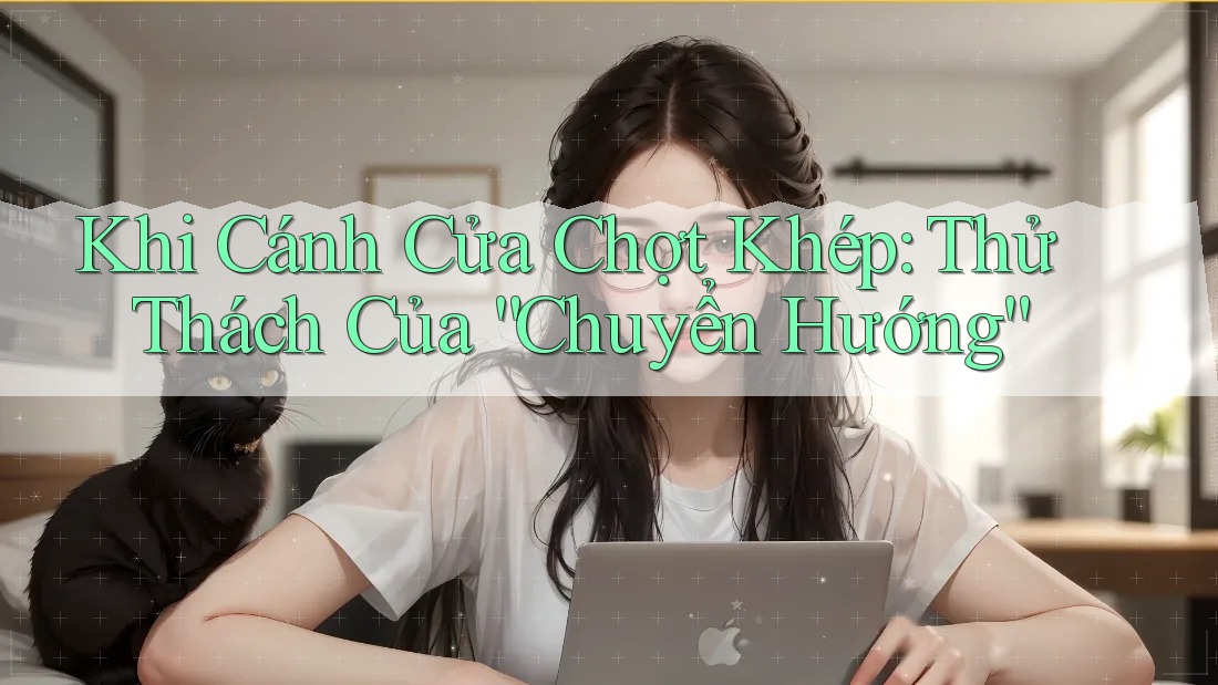 Khi Cánh Cửa Chợt Khép: Thử Thách Của “Chuyển Hướng”