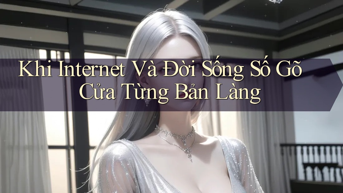 Khi Internet Và Đời Sống Số Gõ Cửa Từng Bản Làng