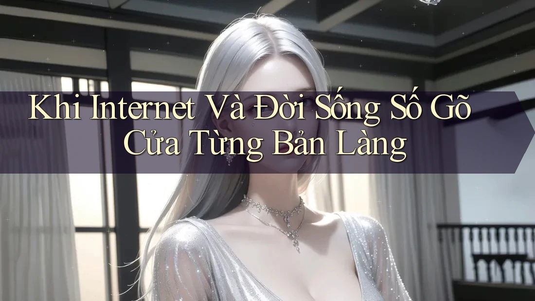 Khi Internet Và Đời Sống Số Gõ Cửa Từng Bản Làng Khi Internet Và Đời Sống Số Gõ Cửa Từng Bản Làng