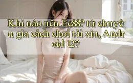 Khi nào nên Ee88 từ chuyên gia cách chơi tài xỉu, Android 12