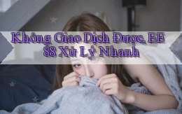 không giao dịch được ee88 xử lý nhanh