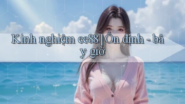 Kinh nghiệm ee88 ổn định   bây giờ