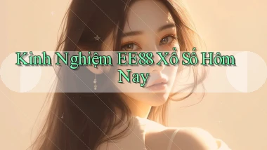 kinh nghiệm ee88 xổ số hôm nay