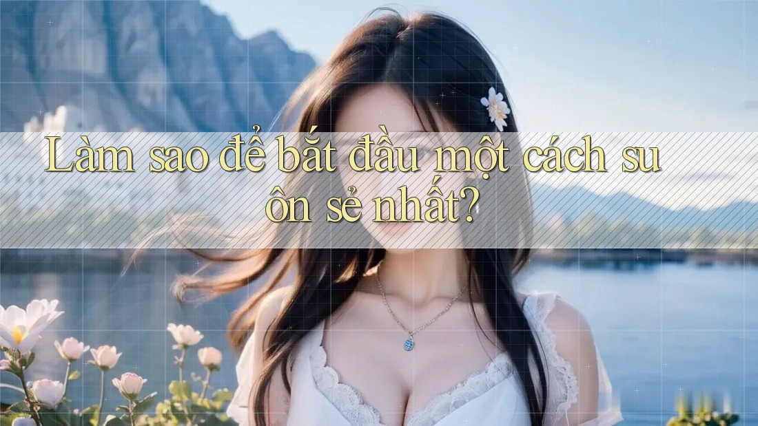 Làm sao để bắt đầu một cách suôn sẻ nhất? Làm sao để bắt đầu một cách suôn sẻ nhất?