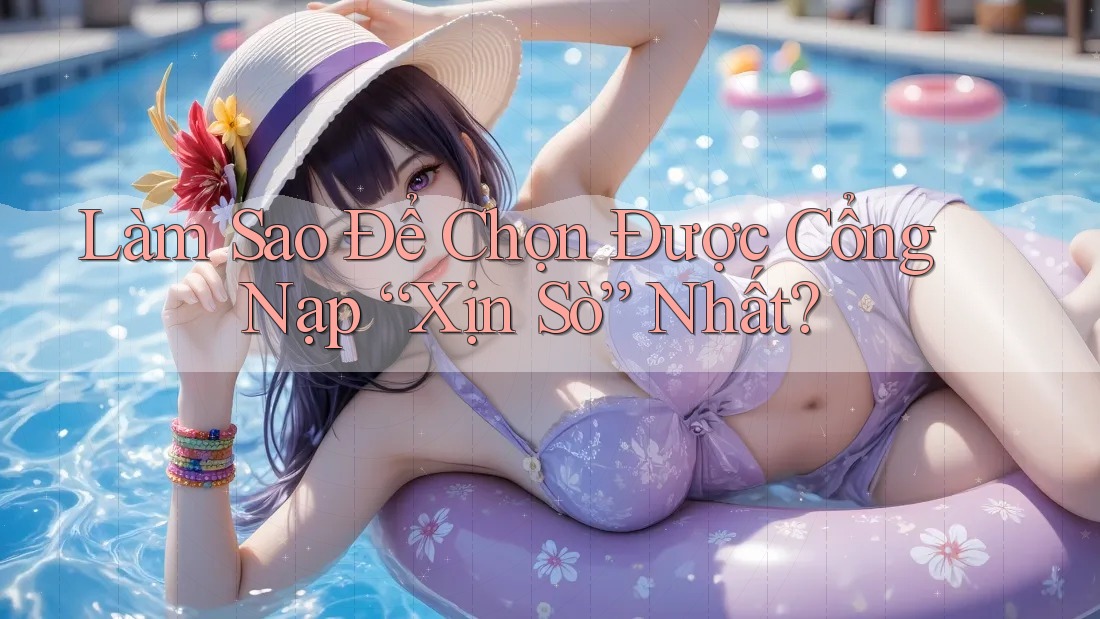 Làm Sao Để Chọn Được Cổng Nạp “Xịn Sò” Nhất? Làm Sao Để Chọn Được Cổng Nạp “Xịn Sò” Nhất?