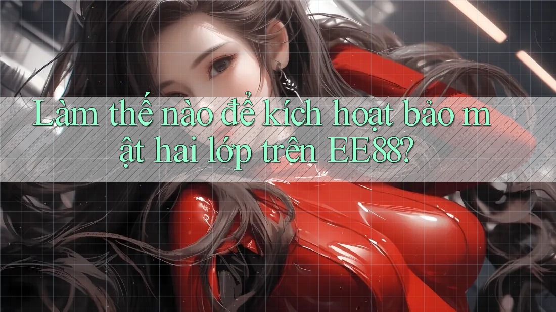 Làm thế nào để kích hoạt bảo mật hai lớp trên EE88? Làm thế nào để kích hoạt bảo mật hai lớp trên EE88?
