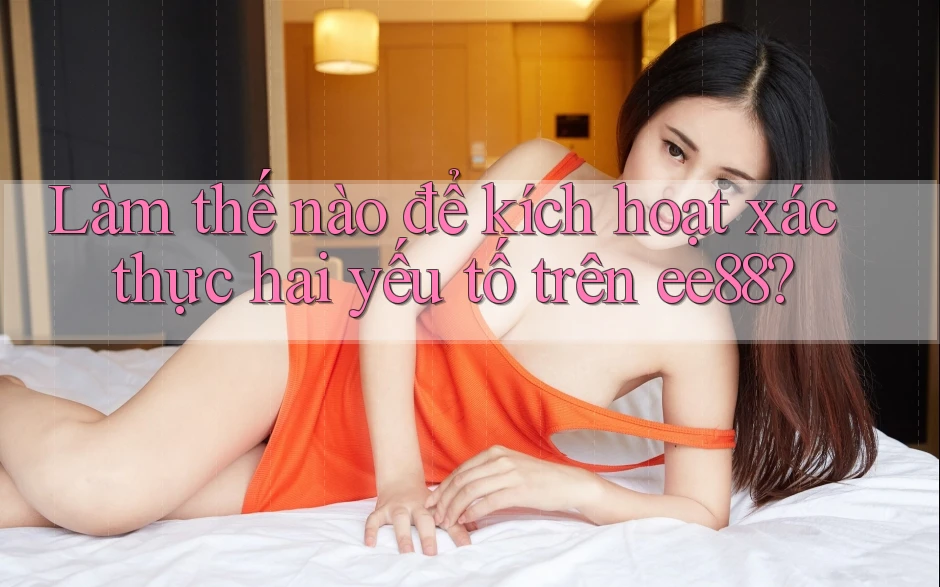 Làm thế nào để kích hoạt xác thực hai yếu tố trên ee88?