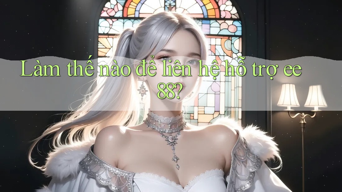 Làm thế nào để liên hệ hỗ trợ ee88?