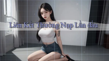 Liên kết Thưởng nạp lần đầu