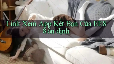 link xem app kết bạn của ee88 ổn định