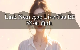 link xem app live của ee88 ổn định