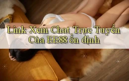 link xem chat trực tuyến của ee88 ổn định