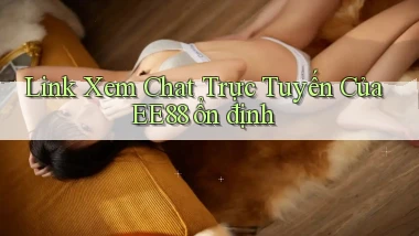 link xem chat trực tuyến của ee88 ổn định