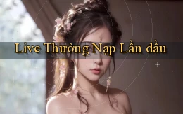 Live Thưởng nạp lần đầu