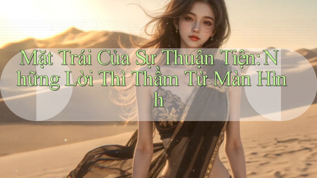 Mặt Trái Của Sự Thuận Tiện: Những Lời Thì Thầm Từ Màn Hình Mặt Trái Của Sự Thuận Tiện: Những Lời Thì Thầm Từ Màn Hình