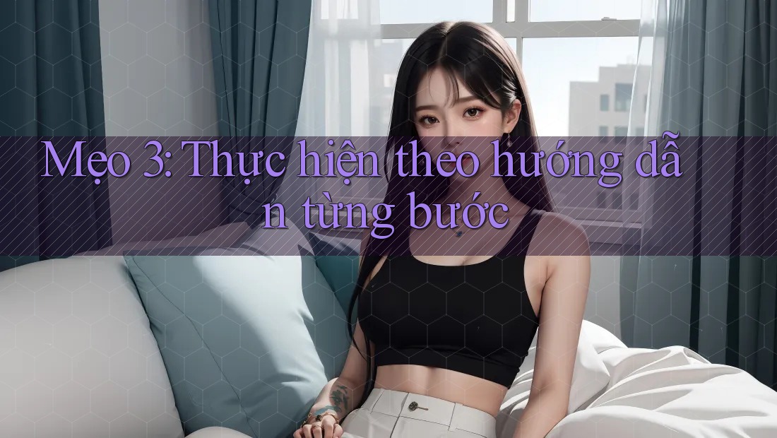 Mẹo 3: Thực hiện theo hướng dẫn từng bước Mẹo 3: Thực hiện theo hướng dẫn từng bước