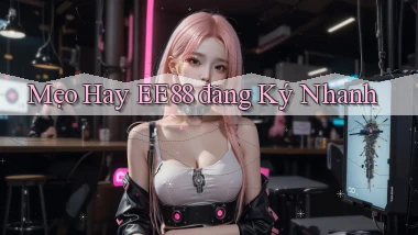 mẹo hay ee88 đăng ký nhanh