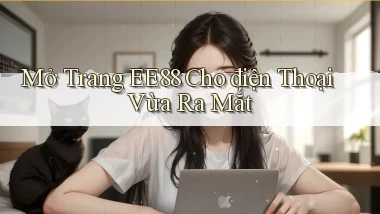 mở trang ee88 cho điện thoại vừa ra mắt