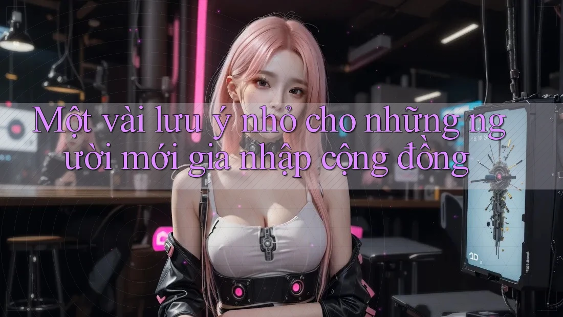 Một vài lưu ý nhỏ cho những người mới gia nhập cộng đồng