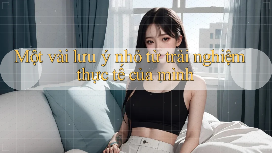 Một vài lưu ý nhỏ từ trải nghiệm thực tế của mình