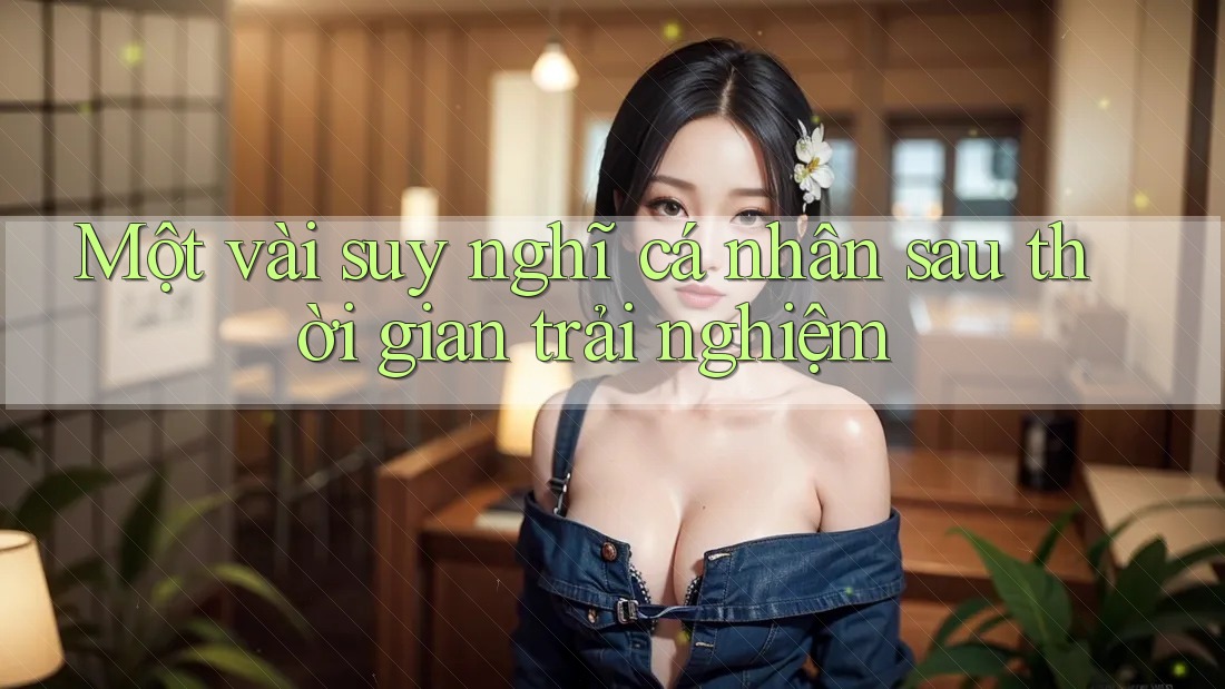 Một vài suy nghĩ cá nhân sau thời gian trải nghiệm Một vài suy nghĩ cá nhân sau thời gian trải nghiệm