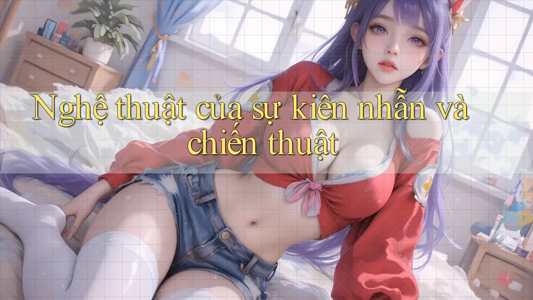 Nghệ thuật của sự kiên nhẫn và chiến thuật