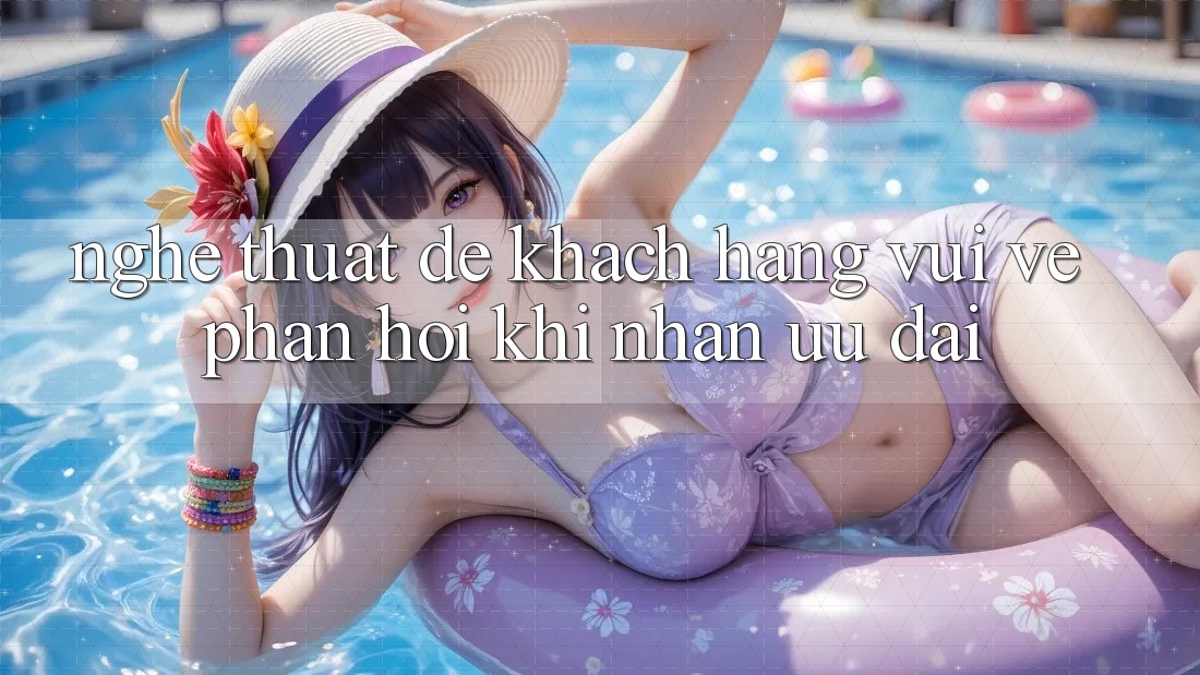 “Nghệ Thuật” Để Khách Hàng Vui Vẻ Phản Hồi Khi Nhận Ưu Đãi “Nghệ Thuật” Để Khách Hàng Vui Vẻ Phản Hồi Khi Nhận Ưu Đãi