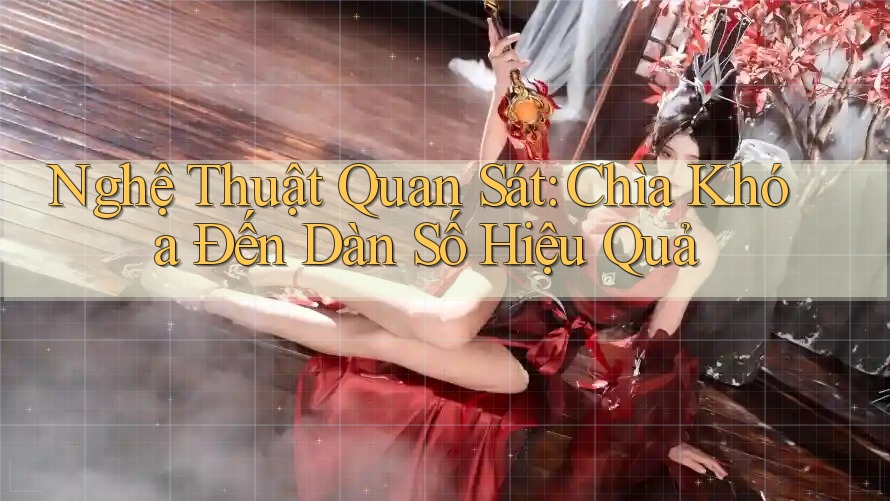 Nghệ Thuật Quan Sát: Chìa Khóa Đến Dàn Số Hiệu Quả