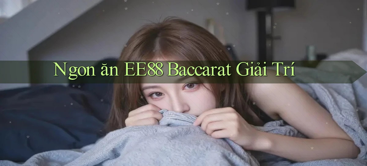 ngon ăn ee88 baccarat giải trí