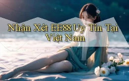 nhận xét ee88 uy tín tại việt nam