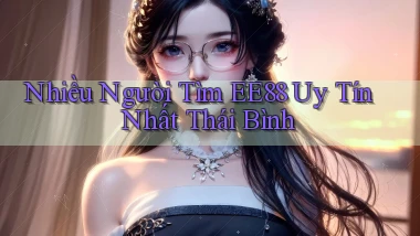 nhiều người tìm ee88 uy tín nhất Thái Bình