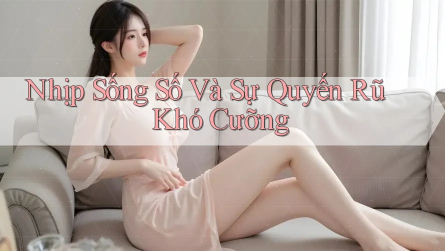 Nhịp Sống Số Và Sự Quyến Rũ Khó Cưỡng