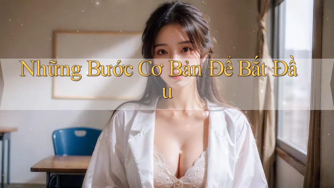 Những Bước Cơ Bản Để Bắt Đầu