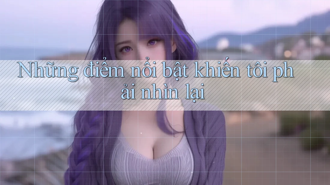 Những điểm nổi bật khiến tôi phải nhìn lại