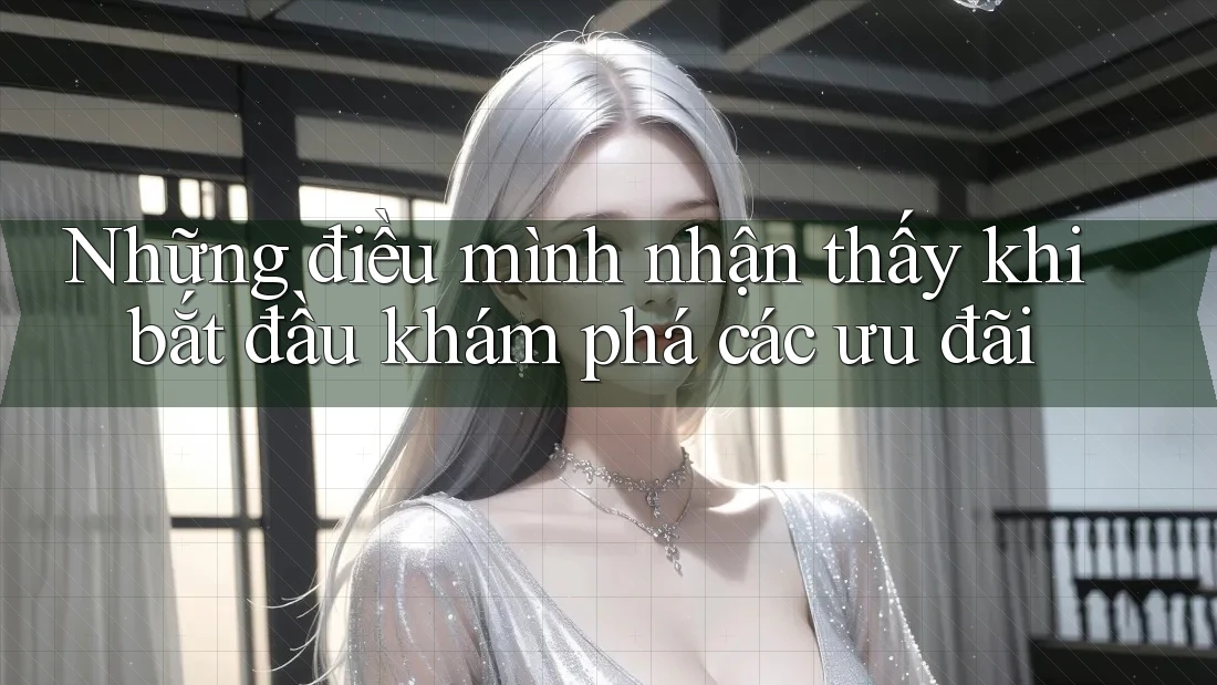 Những điều mình nhận thấy khi bắt đầu khám phá các ưu đãi Những điều mình nhận thấy khi bắt đầu khám phá các ưu đãi