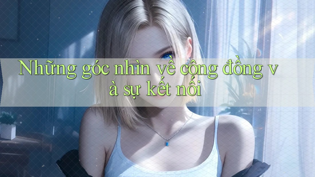 Những góc nhìn về cộng đồng và sự kết nối
