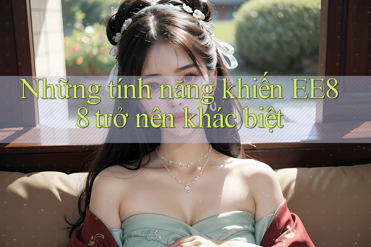Những tính năng khiến EE88 trở nên khác biệt Những tính năng khiến EE88 trở nên khác biệt