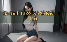 so sánh ee88 xổ số kiến thiết