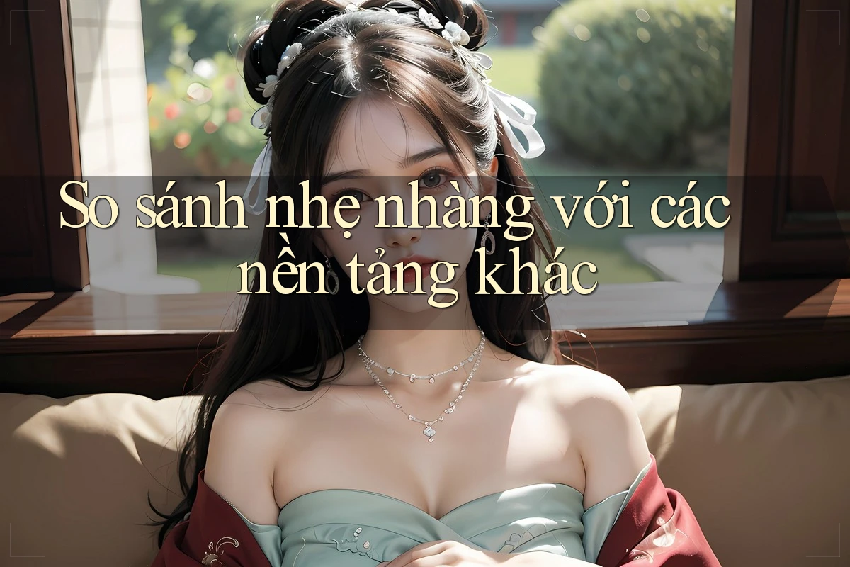 So sánh nhẹ nhàng với các nền tảng khác