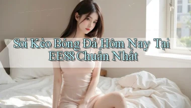 soi kèo bóng đá hôm nay tại ee88 chuẩn nhất