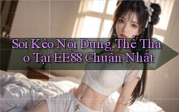 soi kèo nội dung thể thao tại ee88 chuẩn nhất