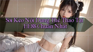 soi kèo nội dung thể thao tại ee88 chuẩn nhất