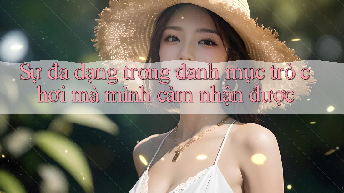 Sự đa dạng trong danh mục trò chơi mà mình cảm nhận được Sự đa dạng trong danh mục trò chơi mà mình cảm nhận được