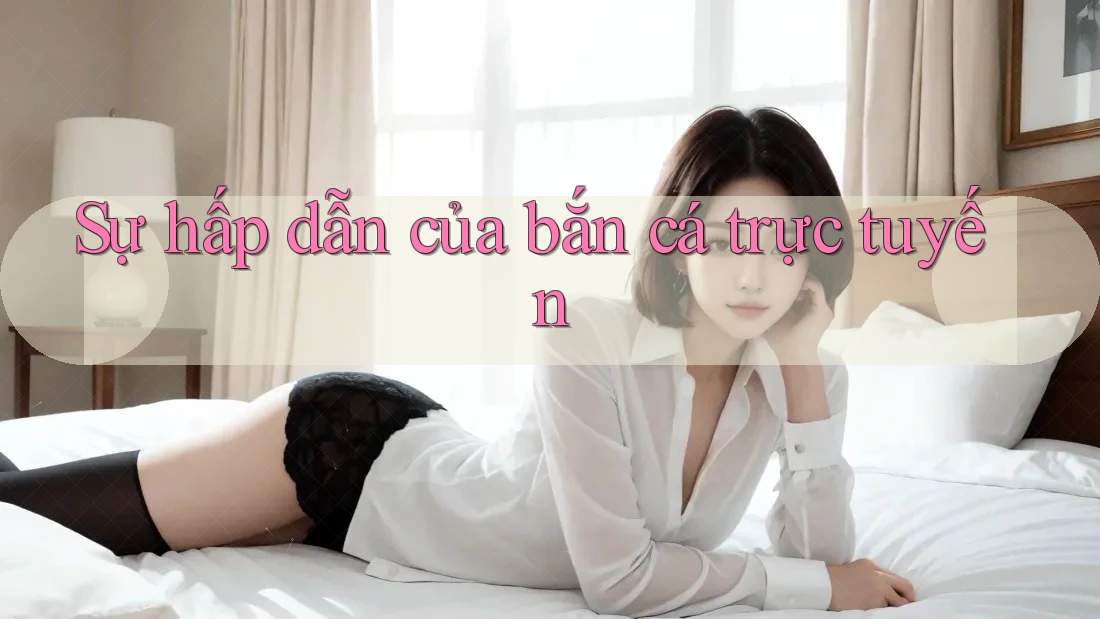 Sự hấp dẫn của bắn cá trực tuyến Sự hấp dẫn của bắn cá trực tuyến