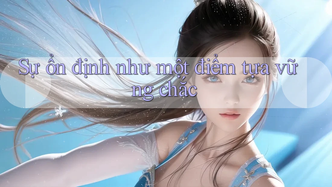 Sự ổn định như một điểm tựa vững chắc Sự ổn định như một điểm tựa vững chắc