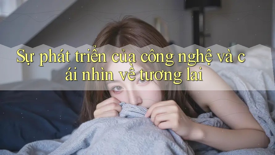 Sự phát triển của công nghệ và cái nhìn về tương lai