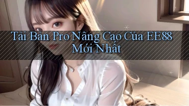 tải bản pro nâng cao của ee88 mới nhất