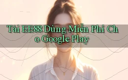 tải ee88 dùng miễn phí cho google play