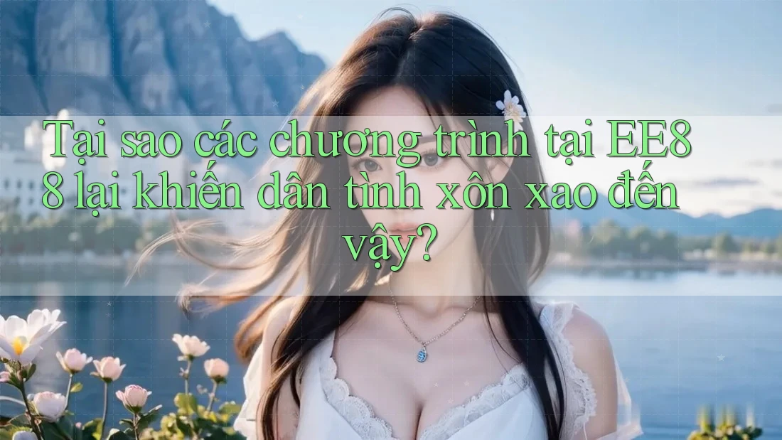 Tại sao các chương trình tại EE88 lại khiến dân tình xôn xao đến vậy?